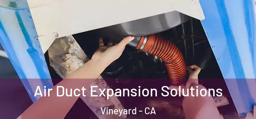  Air Duct Expansion Solutions Vineyard - CA