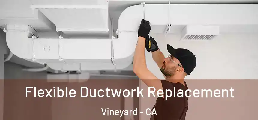 Flexible Ductwork Replacement Vineyard - CA